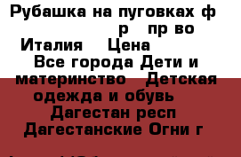 Рубашка на пуговках ф.Silvana cirri р.4 пр-во Италия  › Цена ­ 1 200 - Все города Дети и материнство » Детская одежда и обувь   . Дагестан респ.,Дагестанские Огни г.